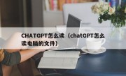 CHATGPT怎么读（chatGPT怎么读电脑的文件）